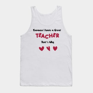 because i have a great teacher that's why for valentine's day  teachers gifts Tank Top